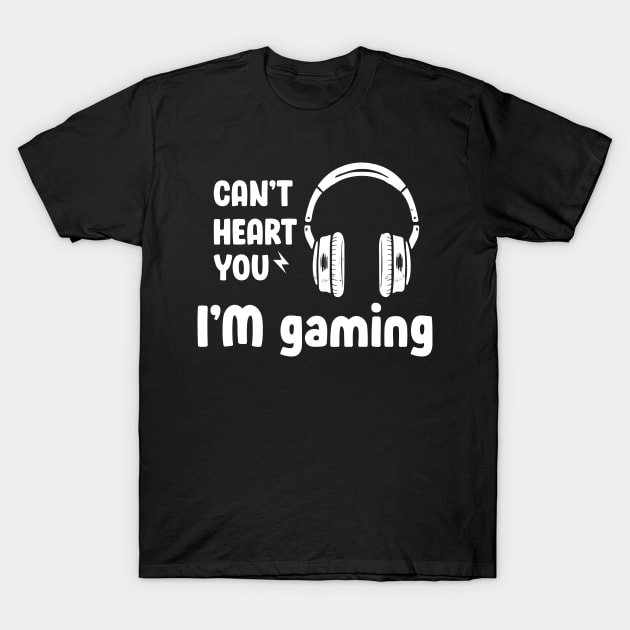 Can't Hear You I'm Gaming T-Shirt by Hiyokay